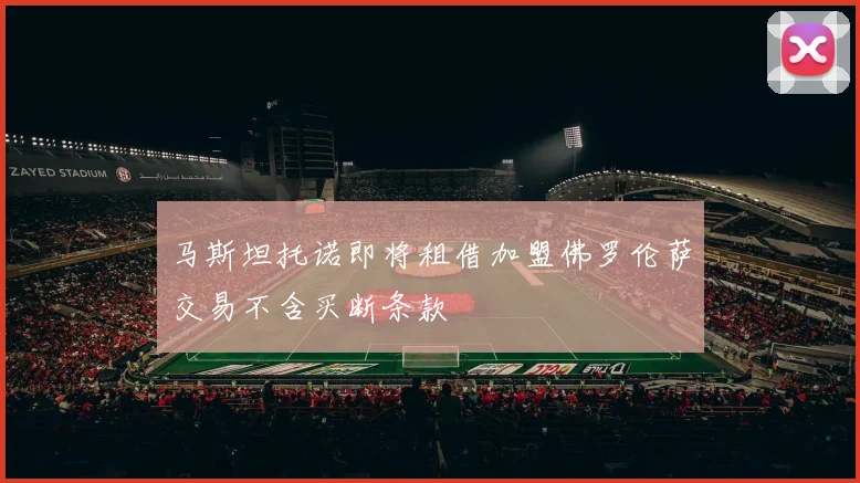 马斯坦托诺即将租借加盟佛罗伦萨交易不含买断条款